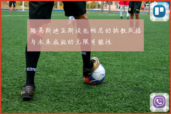 路易斯迪亚斯谈孔帕尼的执教风格与未来成就的无限可能性