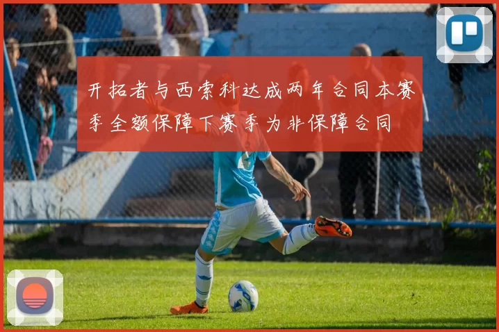 开拓者与西索科达成两年合同本赛季全额保障下赛季为非保障合同
